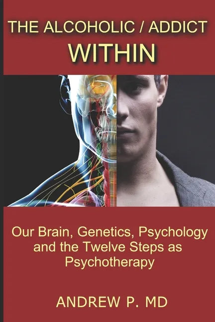 The Alcoholic / Addict Within: Our Brain, Genetics, Psychology and the Twelve Steps as Psychotherapy - Paperback