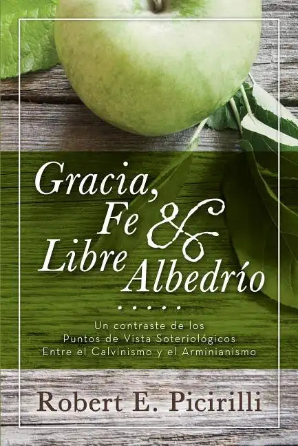 Gracia, Fe & Libre Albedrio: Un Contraste de Los Puntos de Vista Soteriologicos Entre El Calvinismo Y El Arminianismo - Paperback