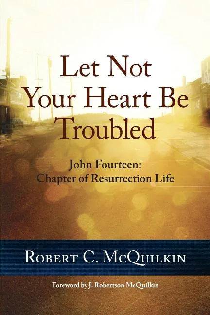 Let Not Your Heart Be Troubled: John Fourteen: Chapter of Resurrection Life - Paperback