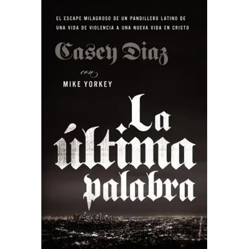 La Última Palabra: La Salida Milagrosa de Un Pandillero Latino de Una Vida de Violencia a Una Nueva Vida En Cristo - Paperback