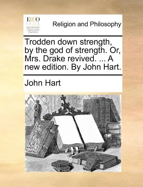 Trodden Down Strength, by the God of Strength. Or, Mrs. Drake Revived. ... a New Edition. by John Hart. - Paperback