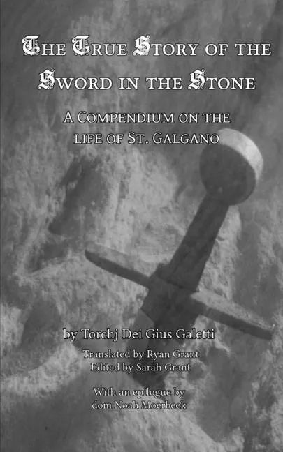 The True Story of the Sword in the Stone: A Compendium on the Life of St. Galgano - Paperback