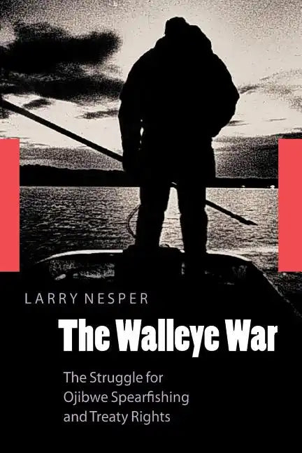 The Walleye War: The Struggle for Ojibwe Spearfishing and Treaty Rights - Paperback