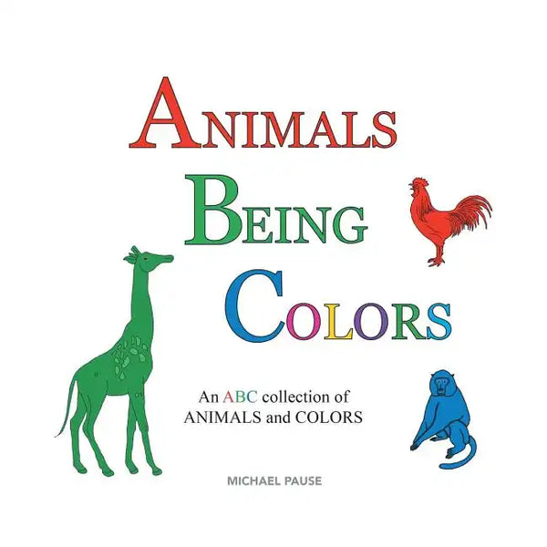 Animals Being Colors: An ABC collection of ANIMALS and COLORS - Paperback