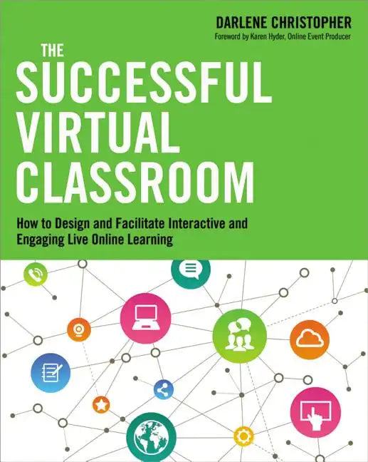 The Successful Virtual Classroom: How to Design and Facilitate Interactive and Engaging Live Online Learning - Paperback