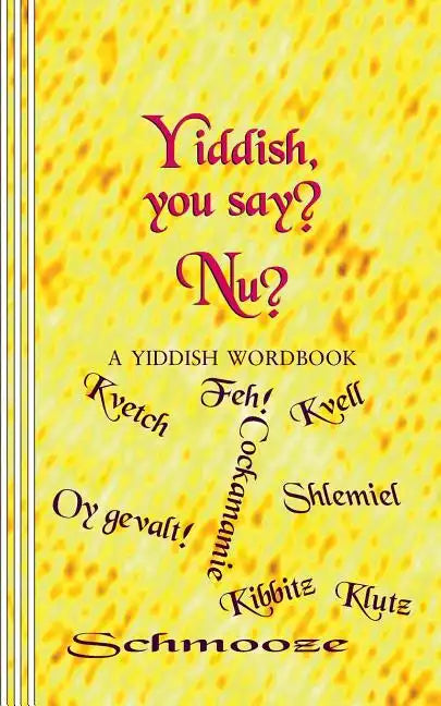Yiddish, you say? Nu?: A Yiddish Wordbook - Paperback