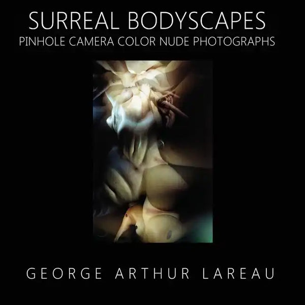 Surreal Bodyscapes: Pinhole Camera Color Nude Photographs - Paperback