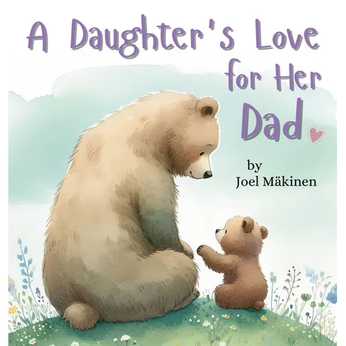 A Daughter's Love for Her Dad: Cherish the Father Daughter Bond this Father's Day with this Heartwarming Picture Book! - Hardcover