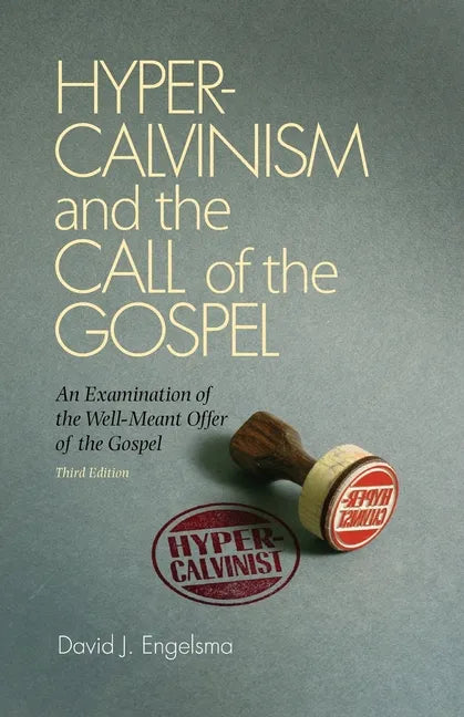 Hyper-Calvinism and the Call of the Gospel: An Examination of the Well-Meant Offer of the Gospel - Paperback