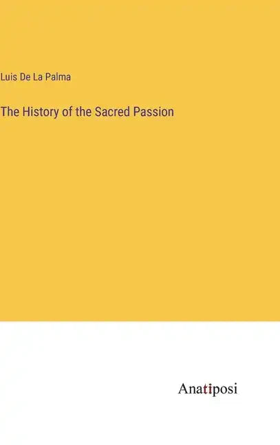 The History of the Sacred Passion - Hardcover
