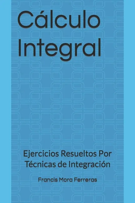 Cálculo Integral: Ejercicios Resueltos Por Técnicas de Integración - Paperback
