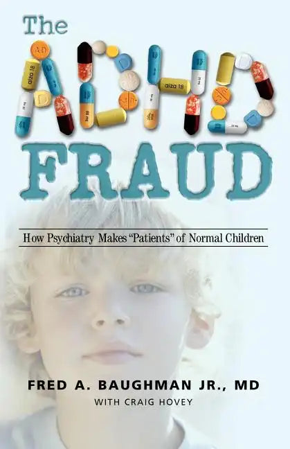 The ADHD Fraud: How Psychiatry Makes Patients of Normal Children - Paperback