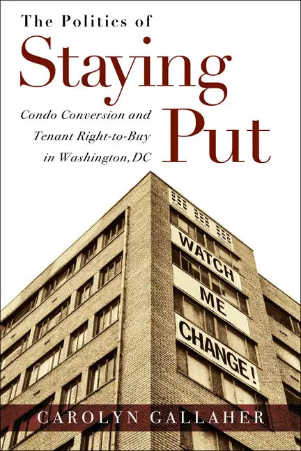 The Politics of Staying Put: Condo Conversion and Tenant Right-to-Buy in Washington, DC - Paperback
