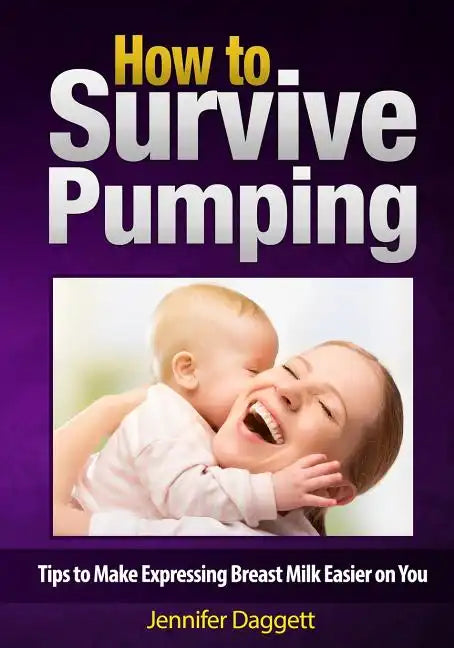 How to Survive Pumping: Tips to Make Expressing Breast Milk Easier on You - Paperback