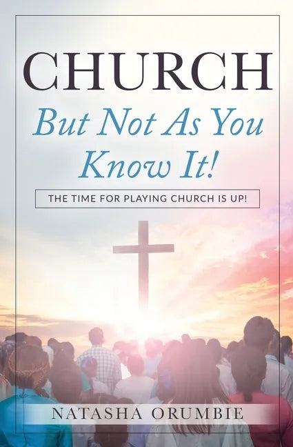 Church But Not As You Know It!: The Time for Playing Church is Up! - Paperback
