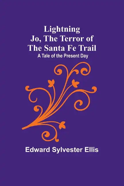 Lightning Jo, the Terror of the Santa Fe Trail: A Tale of the Present Day - Paperback