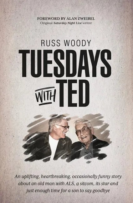 Tuesdays with Ted: An uplifting, heartbreaking, occasionally funny story about an old man with ALS, a sitcom, its star and just enough ti - Paperback