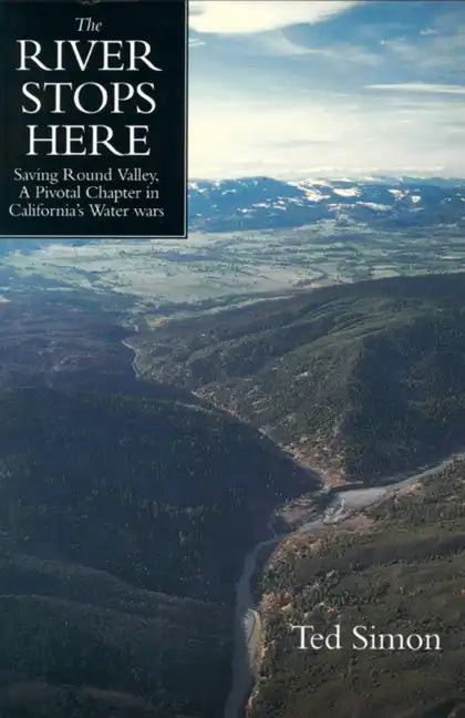 The River Stops Here: Saving Round Valley a Pivotal Chapter in California's Water Wars - Paperback