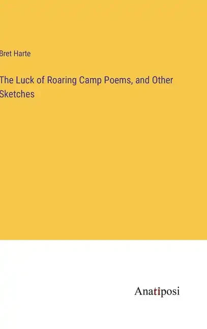 The Luck of Roaring Camp Poems, and Other Sketches - Hardcover