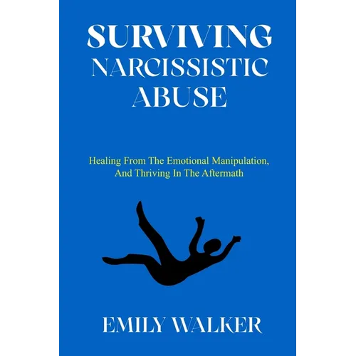 Surviving Narcissistic Abuse: Healing From the Emotional Manipulation, and Thriving In the Aftermath - Paperback