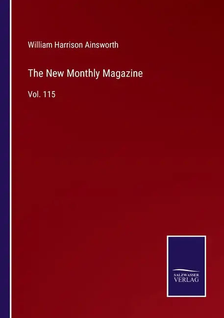 The New Monthly Magazine: Vol. 115 - Paperback