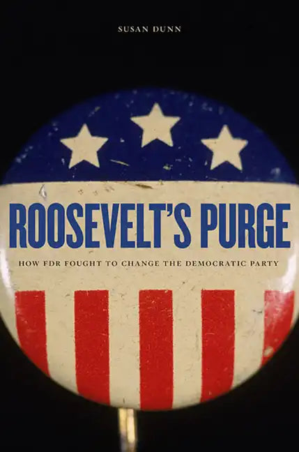 Roosevelt's Purge: How FDR Fought to Change the Democratic Party - Paperback