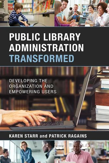 Public Library Administration Transformed: Developing the Organization and Empowering Users - Paperback