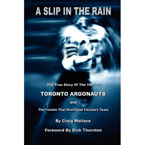 A Slip in the Rain, the True Story of the 1967-72 Toronto Argonauts and the Fumble That Killed Canada's Team - Paperback