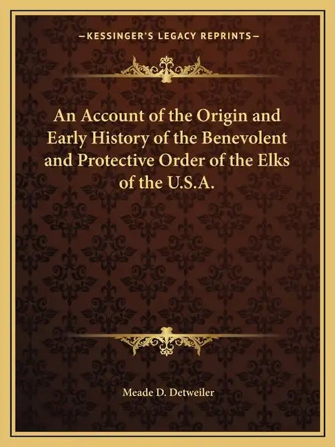 An Account of the Origin and Early History of the Benevolent and Protective Order of the Elks of the U.S.A. - Paperback