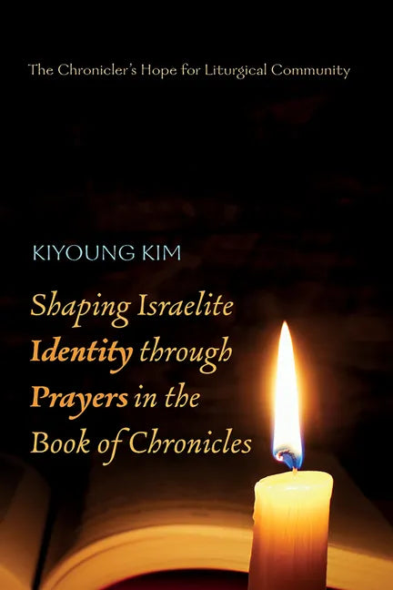 Shaping Israelite Identity Through Prayers in the Book of Chronicles: The Chronicler's Hope for Liturgical Community - Hardcover