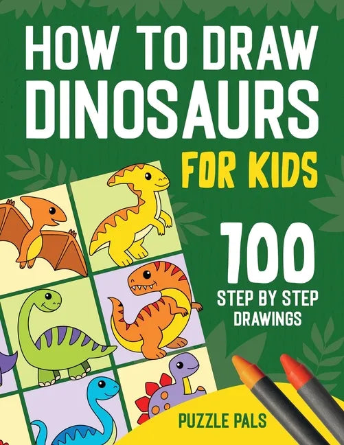 How To Draw Dinosaurs: 100 Step By Step Drawings For Kids Ages 4 to 8 - Paperback