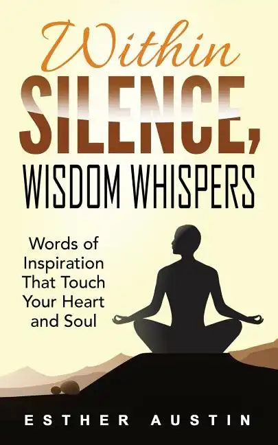 Within Silence Wisdom Whispers: "Words of Inspiration That Touch Your Heart and Soul" - Paperback