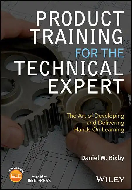 Product Training for the Technical Expert: The Art of Developing and Delivering Hands-On Learning - Paperback