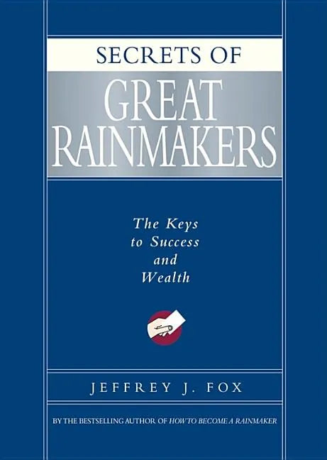 Secrets of Great Rainmakers: The Keys to Success and Wealth - Hardcover