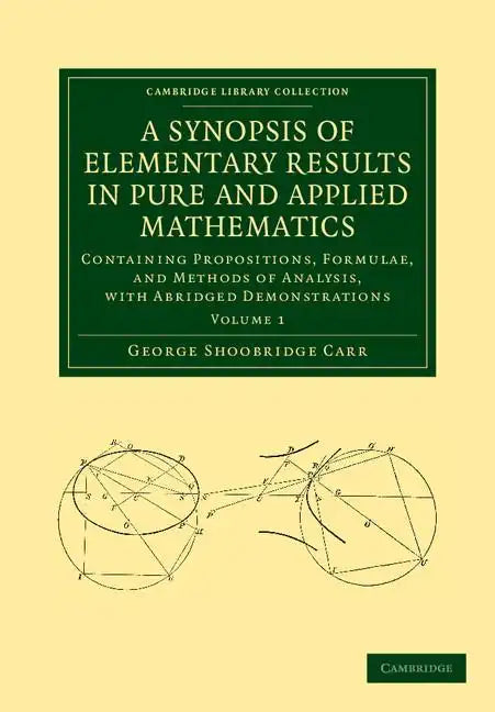 A Synopsis of Elementary Results in Pure and Applied Mathematics: Volume 1: Containing Propositions, Formulae, and Methods of Analysis, with Abridge - Paperback