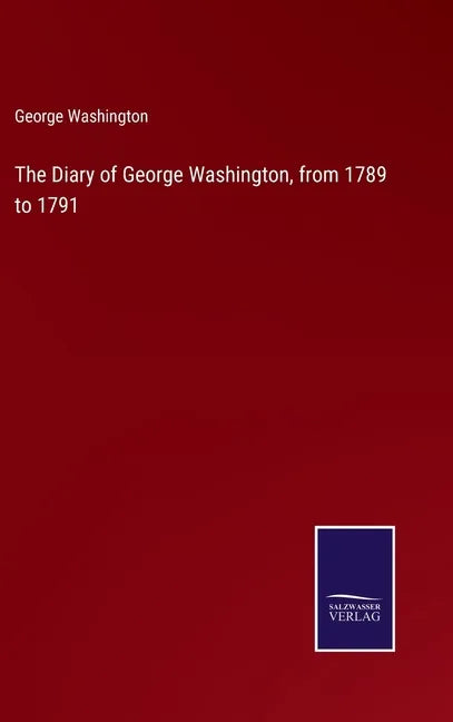 The Diary of George Washington, from 1789 to 1791 - Hardcover