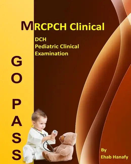 Go Pass MRCPCH Clinical - DCH - Pediatric Clinical Examination (2nd.E): OSCE-Clinical Short Cases-Communication Skills-History Taking-Childhood Develo - Paperback
