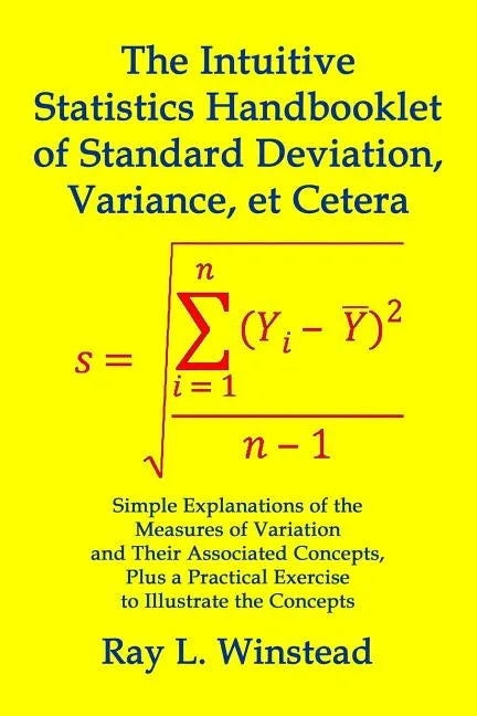 The Intuitive Statistics Handbooklet of Standard Deviation, Variance, et Cetera: Simple Explanations of the Measures of Variation and Their Associated - Paperback