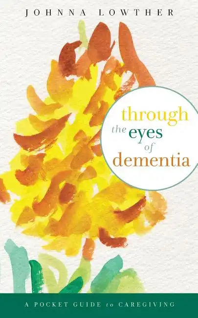 Through The Eyes Of Dementia: A Pocket Guide to Caregiving - Paperback