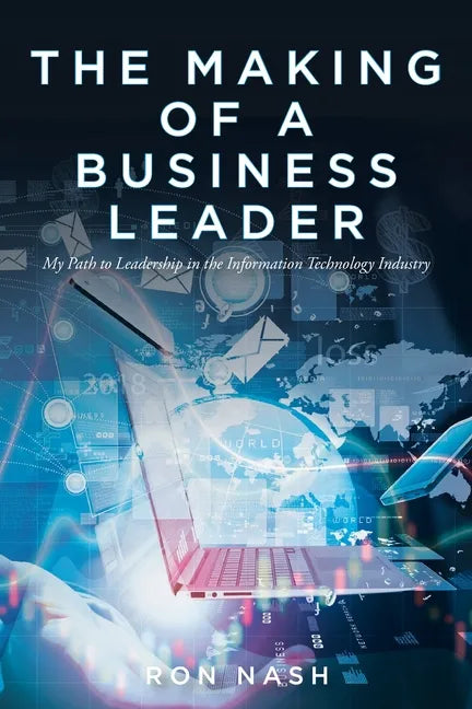 The Making of a Business Leader: My Path to Leadership in the Information Technology Industry - Paperback
