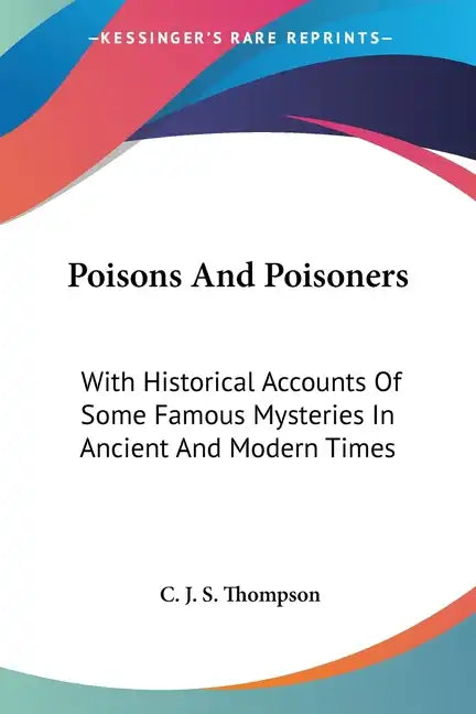 Poisons And Poisoners: With Historical Accounts Of Some Famous Mysteries In Ancient And Modern Times - Paperback