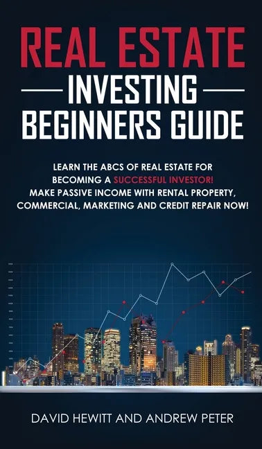 Real Estate Investing Beginners Guide: Learn the ABCs of Real Estate for Becoming a Successful Investor! Make Passive Income with Rental Property, Com - Hardcover