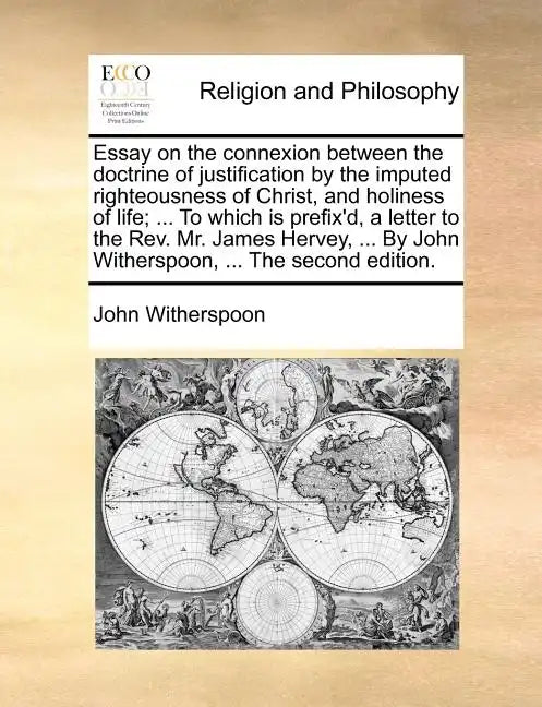 Essay on the Connexion Between the Doctrine of Justification by the Imputed Righteousness of Christ, and Holiness of Life; ... to Which Is Prefix'd, a - Paperback