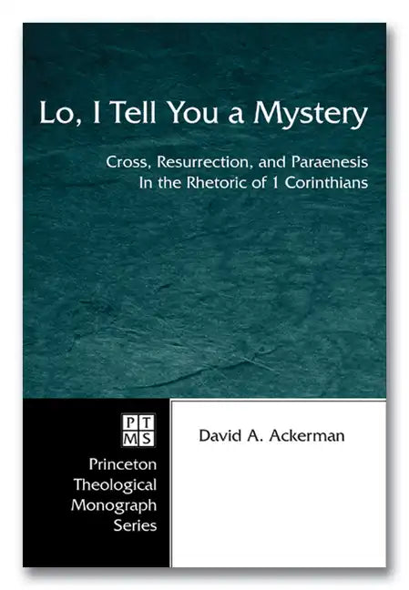Lo, I Tell You a Mystery: Cross, Resurrection, and Paraenesis in the Rhetoric of 1 Corinthians - Paperback