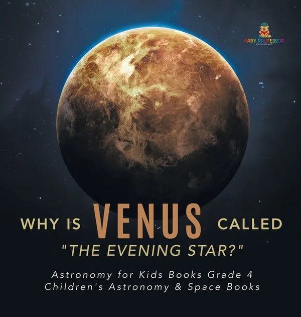 Why is Venus Called "The Evening Star?" Astronomy for Kids Books Grade 4 Children's Astronomy & Space Books - Hardcover