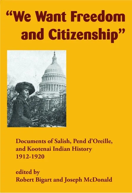 We Want Freedom and Citizenship: Documents of Salish, Pend d'Oreille, and Kootenai Indian History, 1912-1920 - Paperback