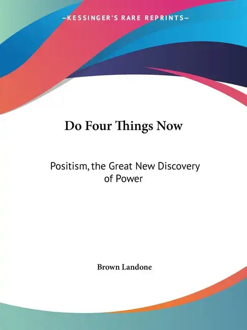 Do Four Things Now: Positism, the Great New Discovery of Power - Paperback