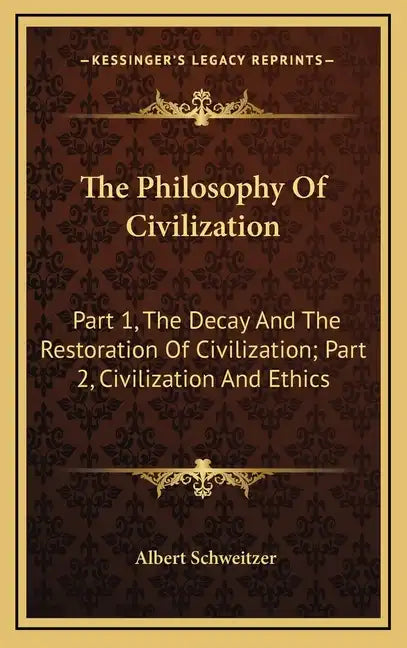 The Philosophy Of Civilization: Part 1, The Decay And The Restoration Of Civilization; Part 2, Civilization And Ethics - Hardcover
