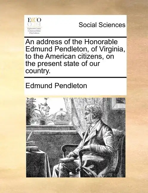 An Address of the Honorable Edmund Pendleton, of Virginia, to the American Citizens, on the Present State of Our Country. - Paperback