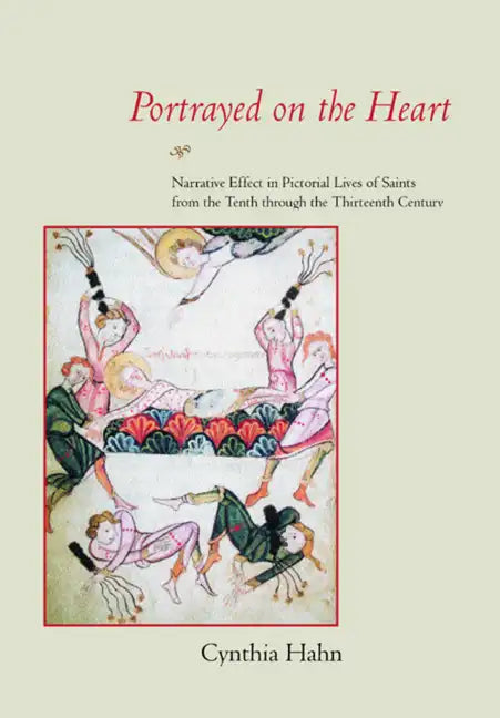 Portrayed on the Heart: Narrative Effect in Pictorial Lives of Saints from the Tenth Through the Thirteenth Century - Hardcover